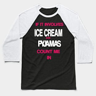 If it involves Ice Cream and Pyjamas then count me in Baseball T-Shirt